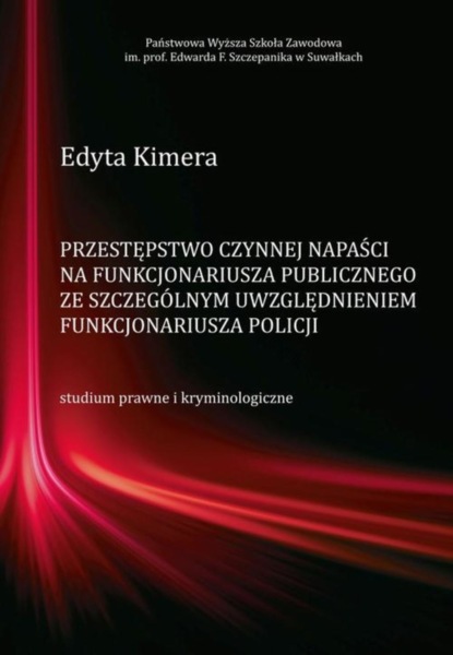 Edyta Kimera - Przestępstwo czynnej napaści na funkcjonariusza publicznego ze szczególnym uwzględnieniem funkcjonariusza Policji