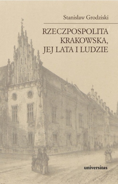 Stanisław Grodziski - Rzeczpospolita Krakowska jej lata i ludzie