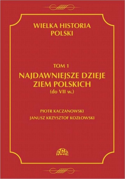 Janusz Krzysztof Kozłowski - Wielka historia Polski Tom 1 Najdawniejsze dzieje ziem polskich (do VII w.)