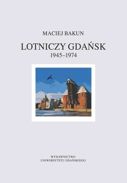 Maciej Bakun - Lotniczy Gdańsk 1945-1974