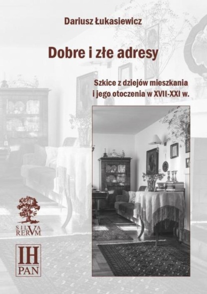 Группа авторов - Dobre i złe adresy. Szkice z dziejów mieszkania i jego otoczenia w XVII-XXI w.