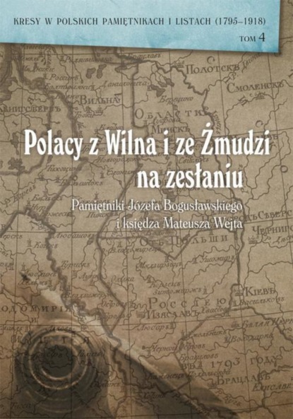 Группа авторов - Polacy z Wilna i ze Żmudzi na zesłaniu. Pamiętniki Józefa Bogusławskiego i księdza Mateusza Wejta