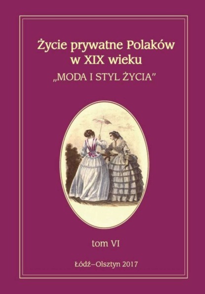 Группа авторов - Życie prywatne Polaków w XIX wieku Tom 6