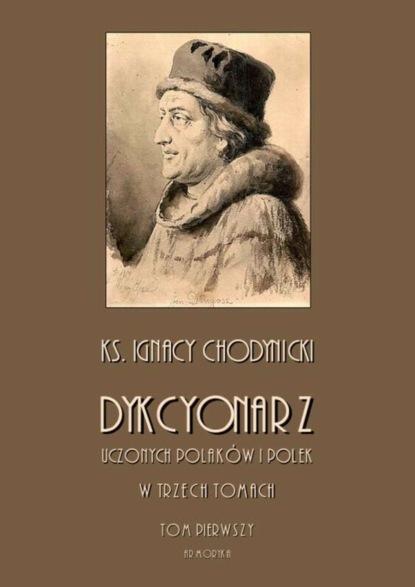 

Dykcjonarz uczonych Polaków i Polek. W trzech tomach. Tom I