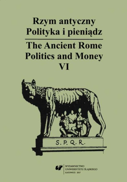 Группа авторов - Rzym antyczny. Polityka i pieniądz / The Ancient Rome. Politics and Money. T. 6