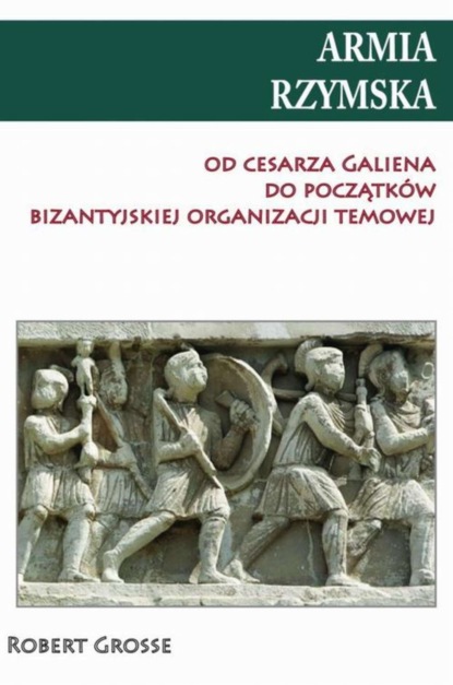 

Armia rzymska od cesarza Galiena do początku bizantyjskiej organizacji temowej