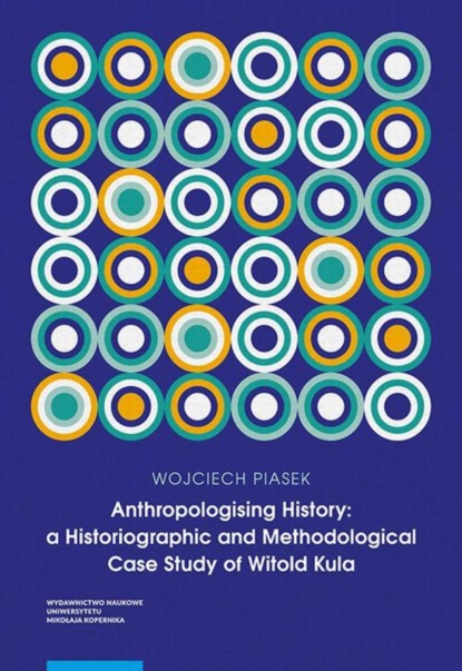 

Anthropologising History: a Historiographic and Methodological Case Study of Witold Kula