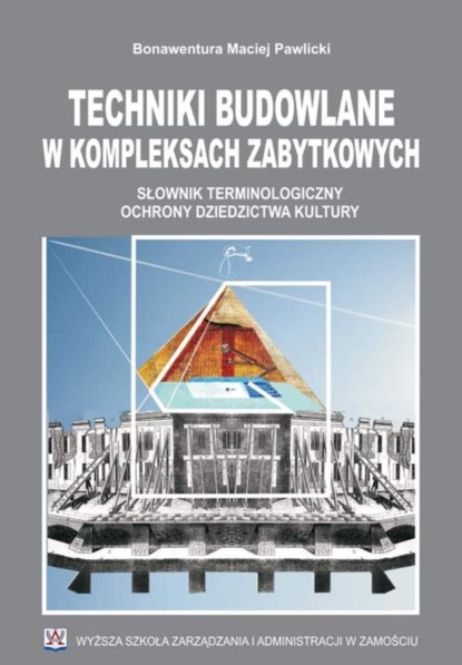 

Techniki budowlane w kompleksach zabytkowych : słownik terminologiczny .
