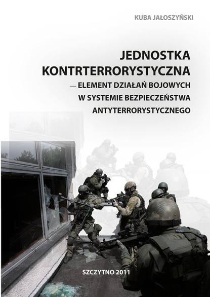 Kuba Jałoszyński - Jednostka kontrterrorystyczna - element działań bojowych w systemie bezpieczeństwa antyterrorystycznego
