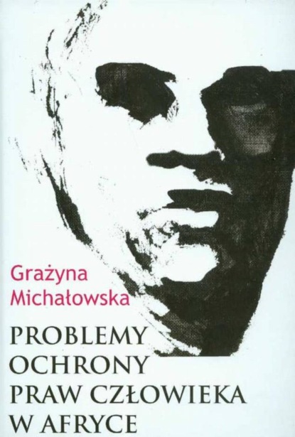 Grażyna Michałowska - Problemy ochrony praw człowieka w Afryce