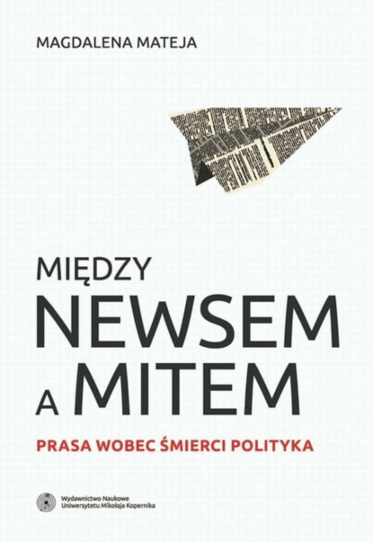 Magdalena Mateja - Między newsem a mitem. Prasa wobec śmierci polityka