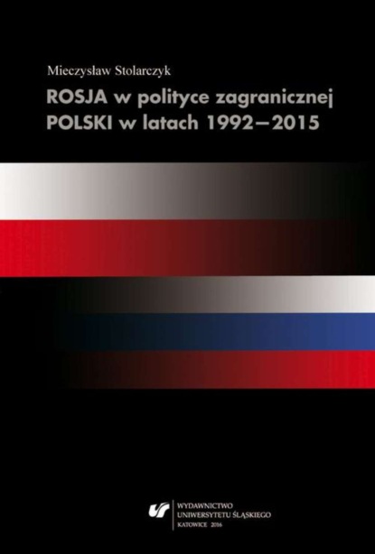 Mieczysław Stolarczyk - Rosja w polityce zagranicznej Polski w latach 1992–2015