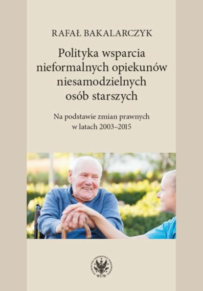 Rafał Bakalarczyk - Polityka wsparcia nieformalnych opiekunów niesamodzielnych osób starszych