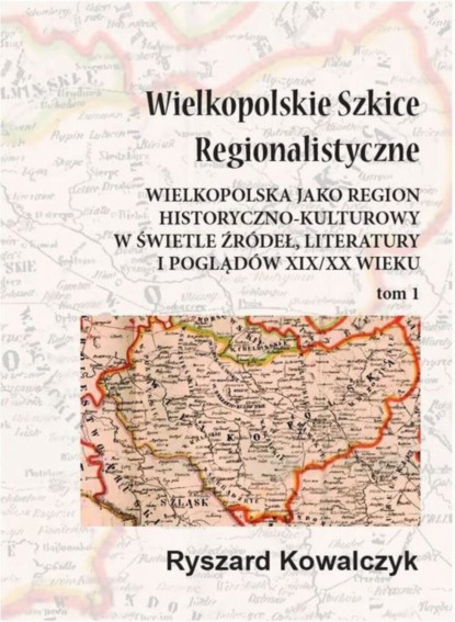 Ryszard Kowalczyk - Wielkopolskie szkice regionalistyczne Tom 1