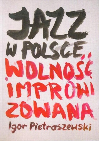 Igor Pietraszewski - Jazz w Polsce Wolność improwizowana