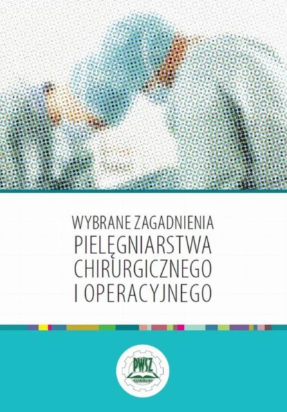 Группа авторов - Wybrane zagadnienia pielęgniarstwa chirurgicznego i operacyjnego