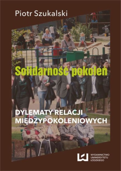 Piotr Szukalski - Solidarność pokoleń. Dylematy relacji międzypokoleniowych