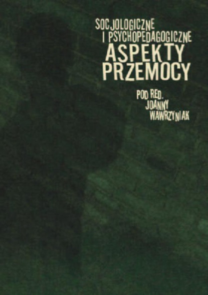 Группа авторов - Socjologiczne i psychopedagogiczne aspekty przemocy