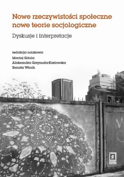 Aleksandra Grzymała-Kazłowska - Nowe rzeczywistosci społeczne nowe teorie socjologiczne. Dyskusje i interpretacje