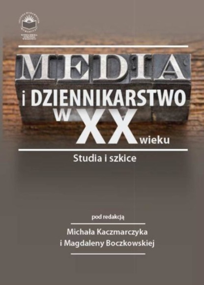 Группа авторов - Media i dziennikarstwo w XX wieku. Studia i szkice