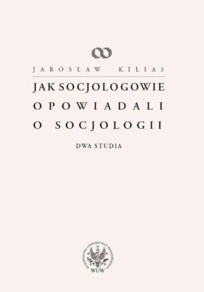 Jarosław Kilias - Jak socjologowie opowiadali o socjologii