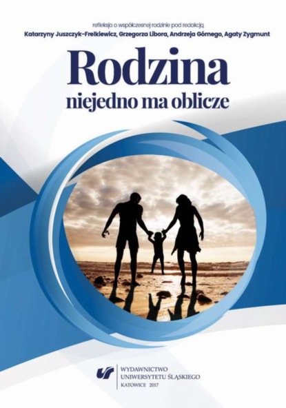 Группа авторов - Rodzina niejedno ma oblicze – refleksja o współczesnej rodzinie