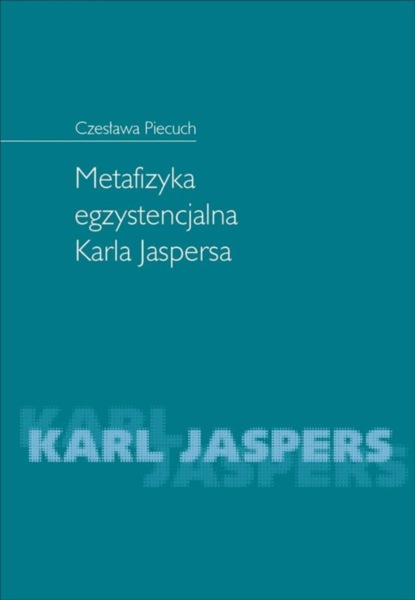 Czesława Piecuch - Metafizyka egzystencjalna Karla Jaspersa