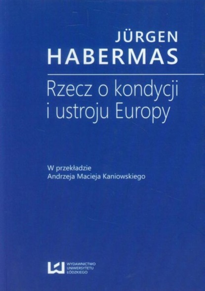 Jürgen Habermas - Rzecz o kondycji i ustroju Europy