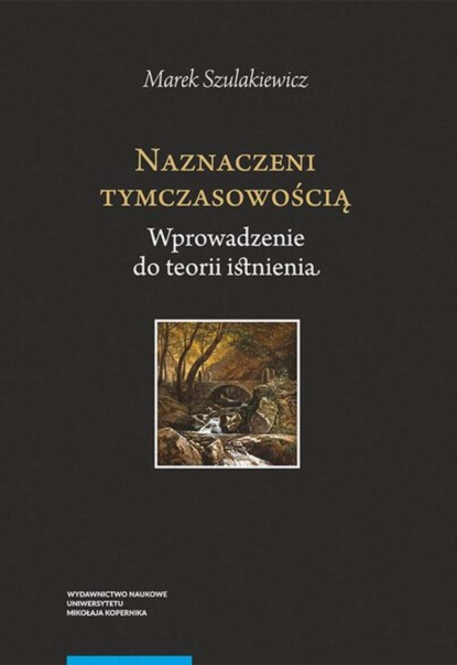 Marek Szulakiewicz - Naznaczeni tymczasowością. Wprowadzenie do teorii istnienia