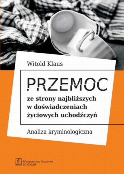 Witold Klaus - Przemoc ze strony najbliższych w doświadczeniach życiowych uchodźczyń