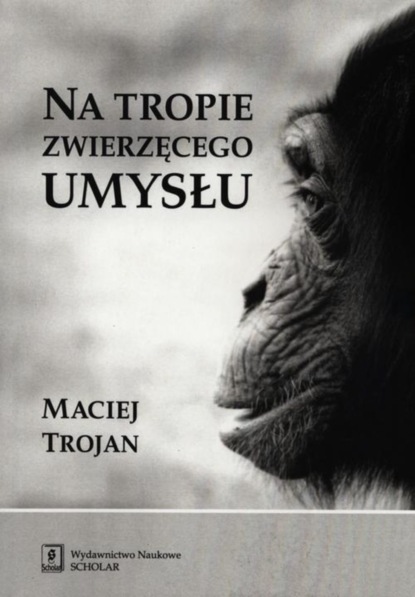 Maciej Trojan - Na tropie zwierzęcego umysłu