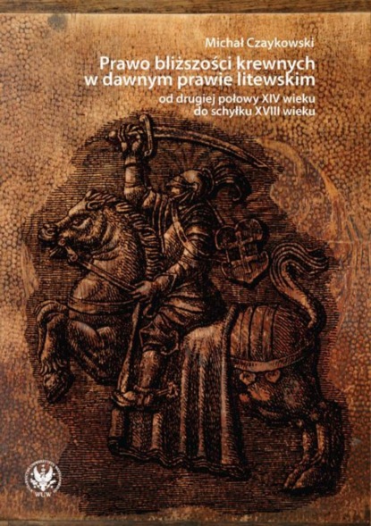 Michał Czaykowski - Prawo bliższości krewnych w dawnym prawie litewskim od drugiej połowy XIV wieku do schyłku XVIII wieku