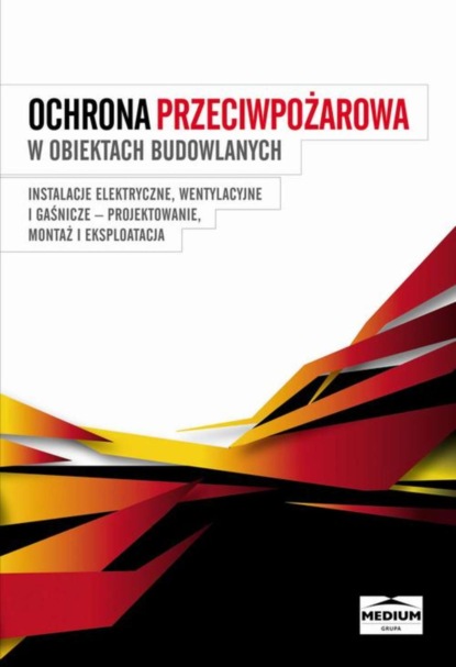 praca zbiorowa - Ochrona przeciwpożarowa w obiektach budowlanych. Instalacje elektryczne, wentylacyjne i gaśnicze. Projektowanie, montaż i eksploatacja; praca zbiorowa