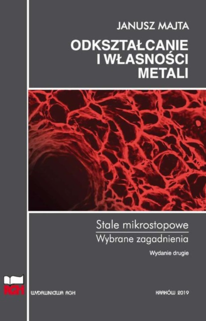 Janusz Majta - Odkształcanie i własności metali. Stale mikrostopowe. Wybrane zagadnienia.