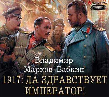 Владимир Марков-Бабкин - 1917: Да здравствует император!
