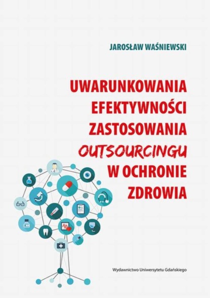 Jarosław Waśniewski - Uwarunkowania efektywności zastosowania outsourcingu w ochronie zdrowia