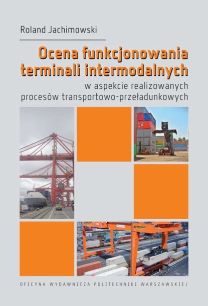 Roland Jachimowski - Ocena funkcjonowania terminali intermodalnych w aspekcie realizowanych procesów transportowo-przeładunkowych