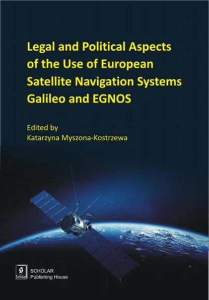 Katarzyna Myszona-Kostrzewa - Legal And Political Aspects of The Use of European Satellite Navigation Systems Galileo and EGNOS