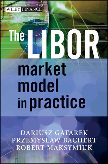 The LIBOR Market Model in Practice (Dariusz  Gatarek). 