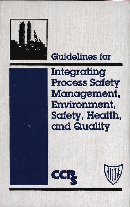 CCPS (Center for Chemical Process Safety) - Guidelines for Integrating Process Safety Management, Environment, Safety, Health, and Quality