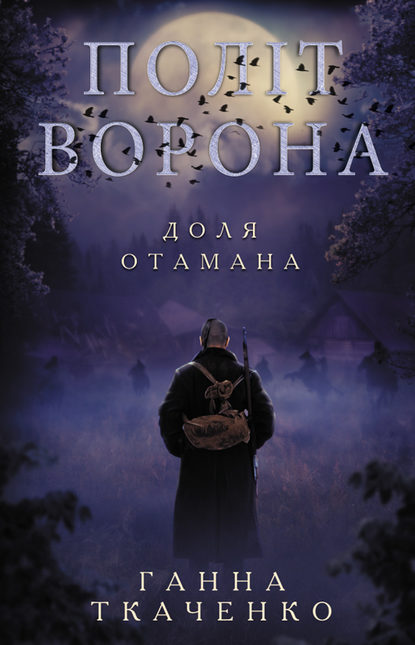 Ганна Ткаченко - Політ ворона. Доля отамана