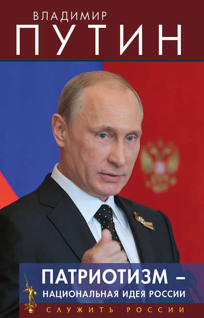 Владимир Владимирович Путин - Патриотизм – национальная идея России