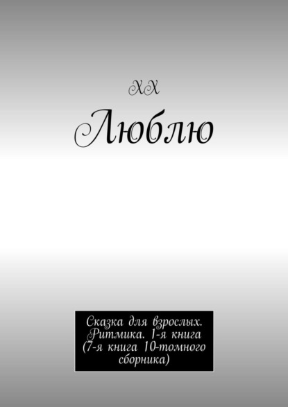 ХХ — Люблю. Продолжение детской сказки для взрослых. Ритмика. 1 книга