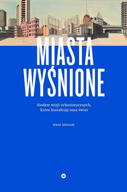 Wade Graham - Miasta wyśnione