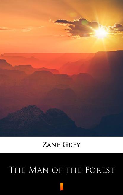 Zane Grey - The Man of the Forest