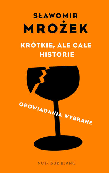 Sławomir Mrożek - Krótkie, ale całe historie. opowiadania wybrane