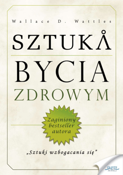 Wallace D. Wattles - Sztuka bycia zdrowym