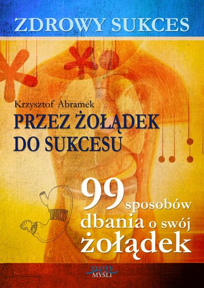 Krzysztof Abramek - Zdrowy sukces. Przez żołądek do sukcesu