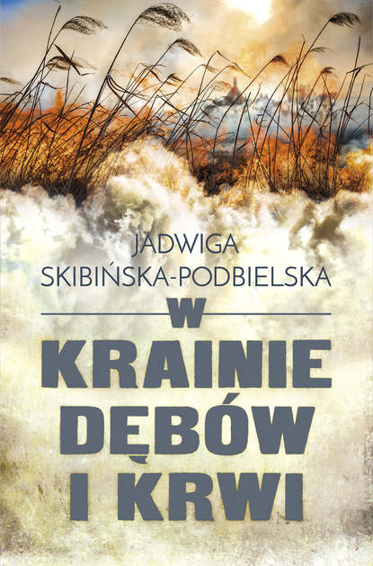 Jadwiga Skibińska-Podbielska - W krainie dębów i krwi