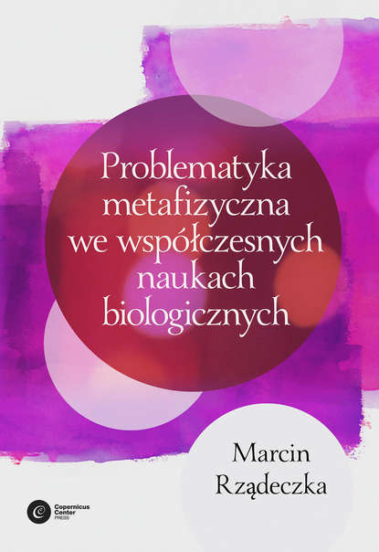 Marcin Rządeczka - Problematyka metafizyczna we współczesnych naukach biologicznych.